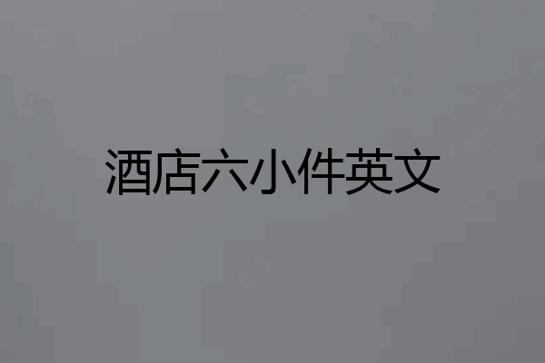 酒店六小件英文