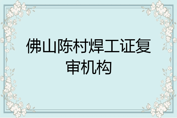 佛山陈村焊工证复审机构