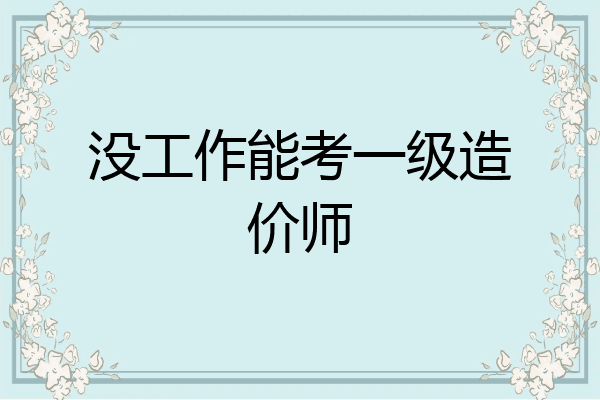 没工作能考一级造价师