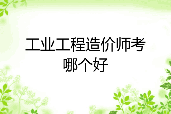 工业工程造价师考哪个好