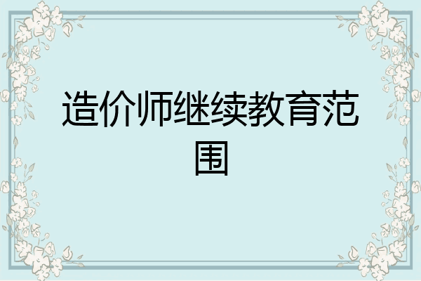 造价师继续教育范围