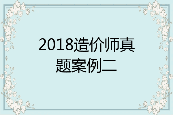 2018造价师真题案例二