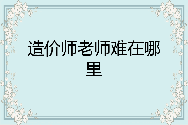造价师老师难在哪里
