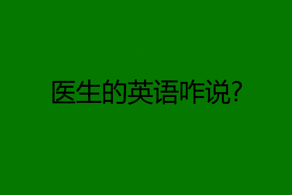 医生的英语咋说?