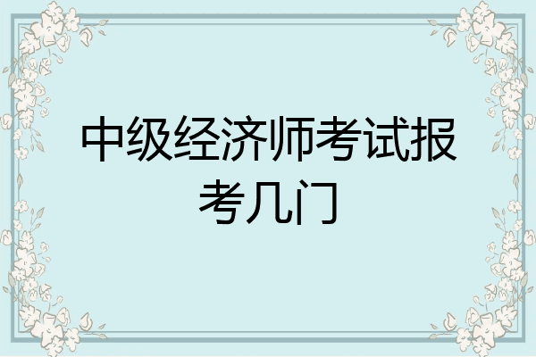 中级经济师考试报考几门