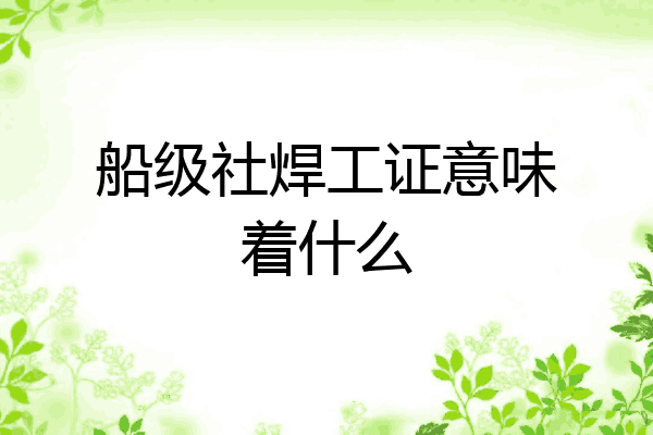 船级社焊工证意味着什么