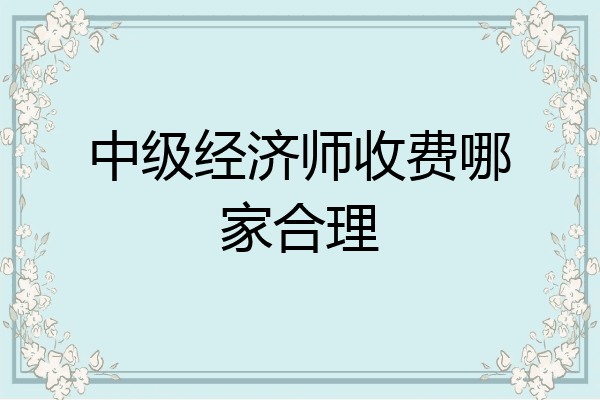 中级经济师收费哪家合理