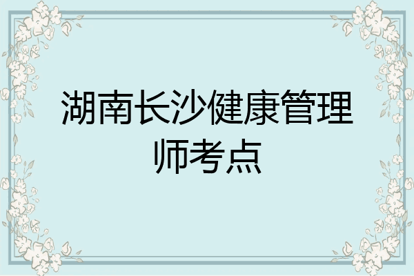 湖南长沙健康管理师考点