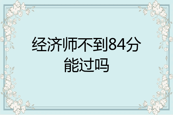经济师不到84分能过吗