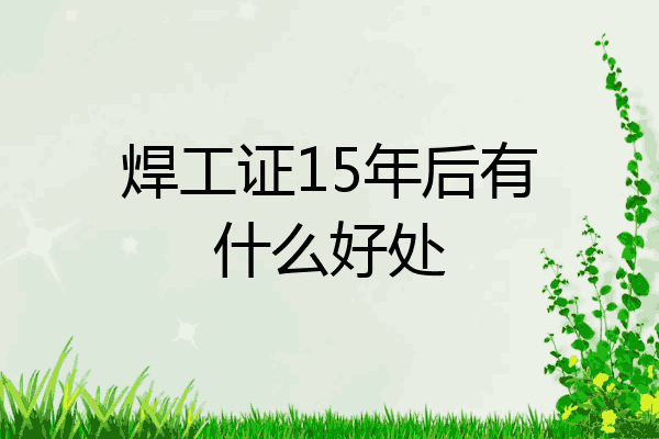 焊工证15年后有什么好处