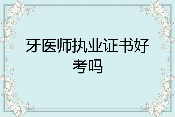 牙医师执业证书好考吗