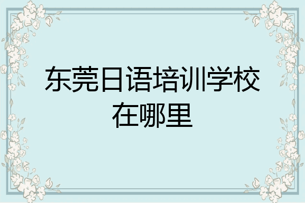 东莞日语培训学校在哪里
