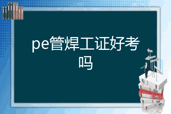 pe管焊工证好考吗