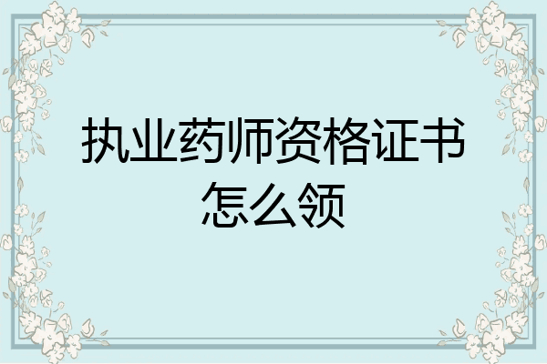 执业药师资格证书怎么领