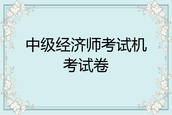中级经济师考试机考试卷