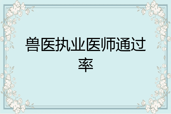 兽医执业医师通过率