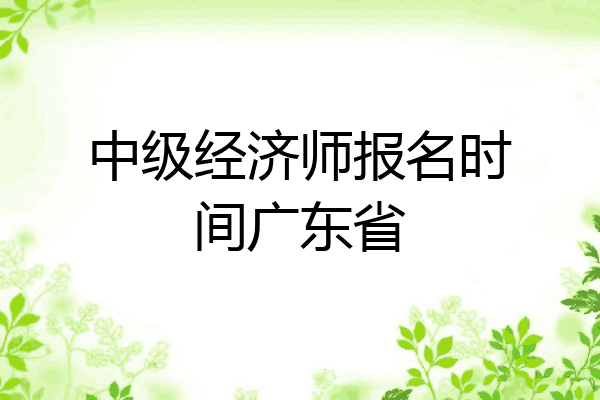 中级经济师报名时间广东省