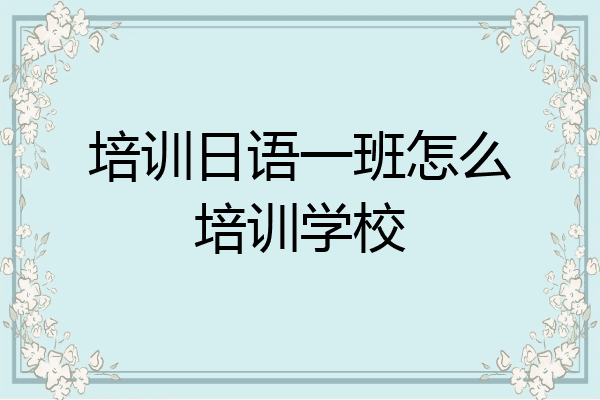 培训日语一班怎么培训学校