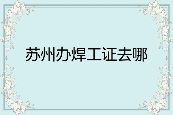 苏州办焊工证去哪
