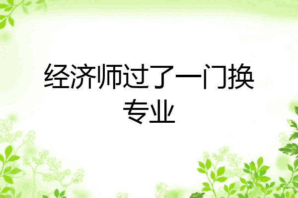 经济师过了一门换专业