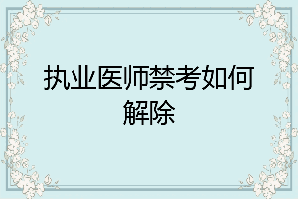 执业医师禁考如何解除