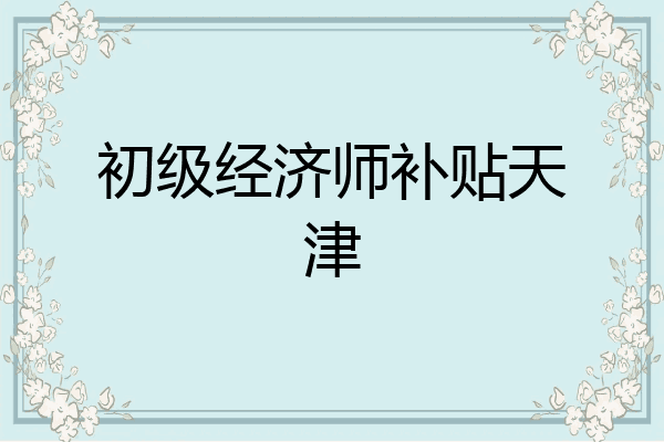 初级经济师补贴天津