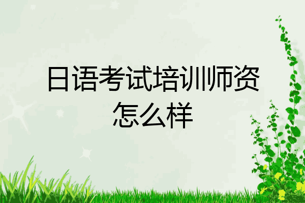 日语考试培训师资怎么样
