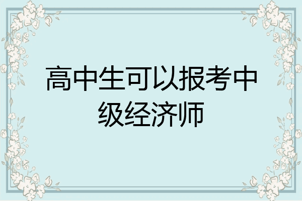 高中生可以报考中级经济师