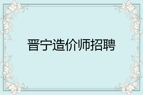 晋宁造价师招聘