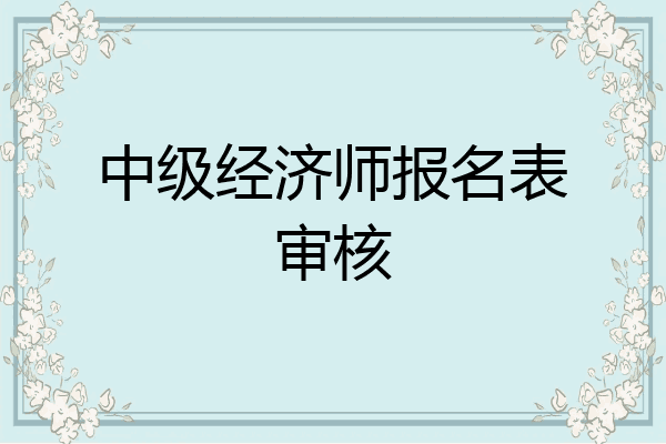 中级经济师报名表审核