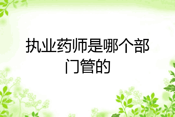 执业药师是哪个部门管的