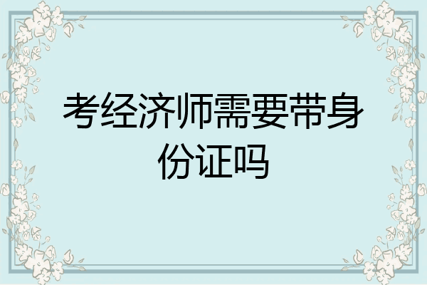 考经济师需要带身份证吗