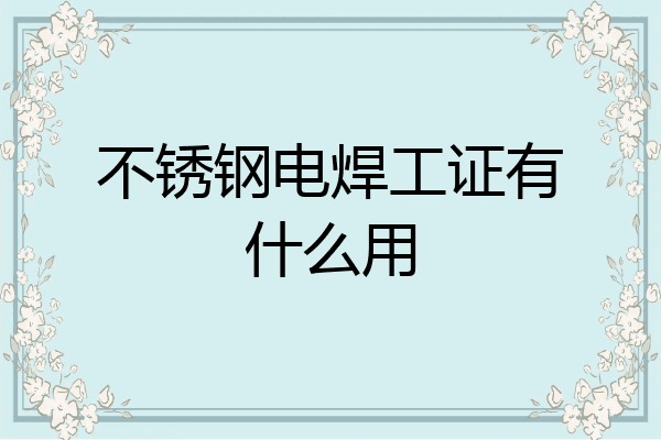 不锈钢电焊工证有什么用