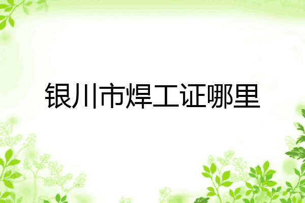 银川市焊工证哪里