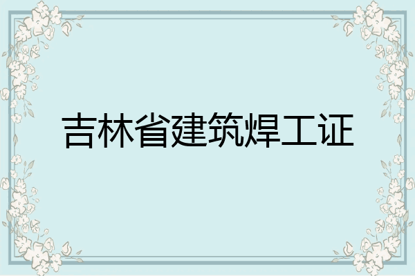 吉林省建筑焊工证