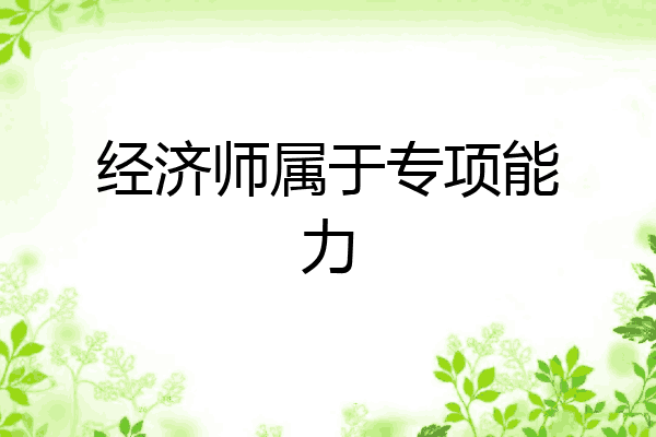 经济师属于专项能力