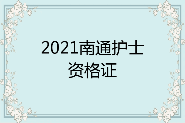 2021南通护士资格证