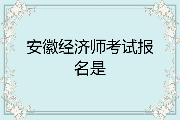 安徽经济师考试报名是