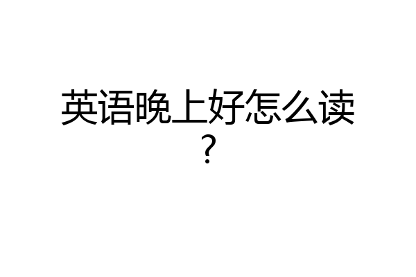 英语晚上好怎么读?