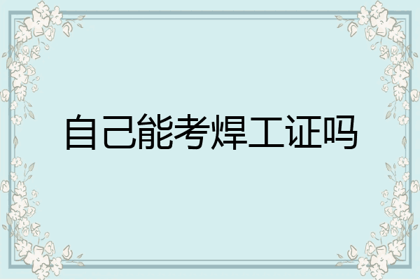 自己能考焊工证吗
