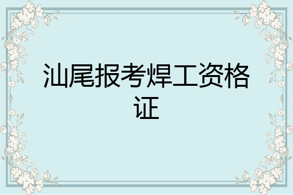 汕尾报考焊工资格证