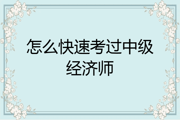 怎么快速考过中级经济师