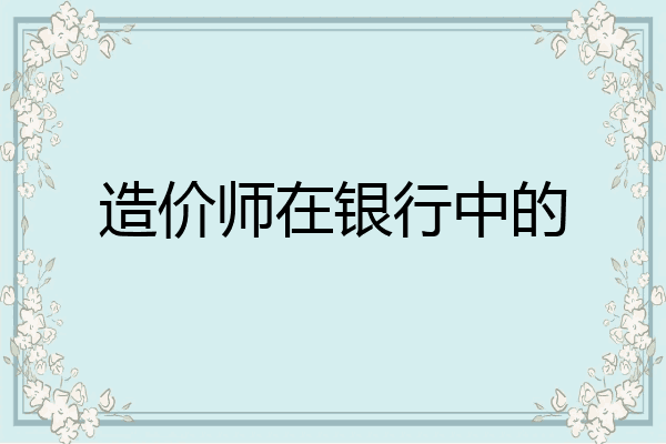 造价师在银行中的
