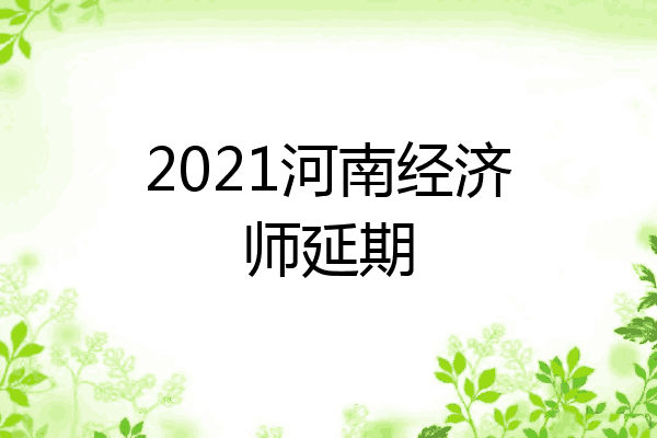 2021河南经济师延期