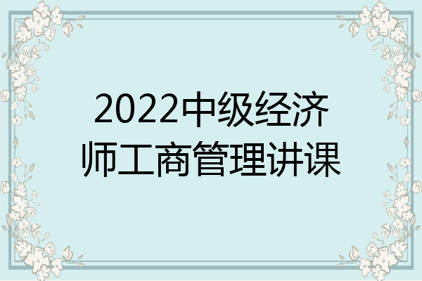 2022中级经济师工商管理讲课