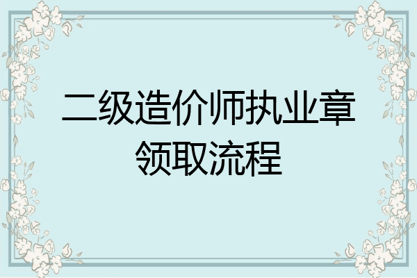 二级造价师执业章领取流程