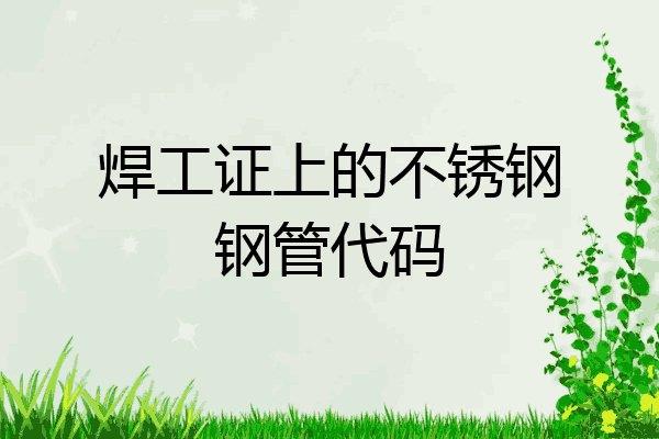 焊工证上的不锈钢钢管代码