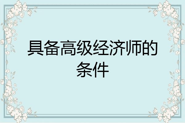 具备高级经济师的条件
