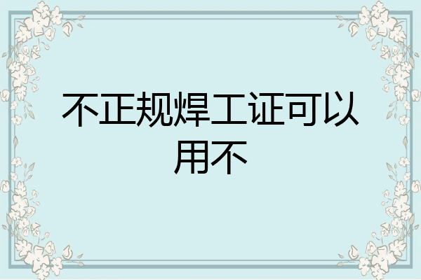 不正规焊工证可以用不