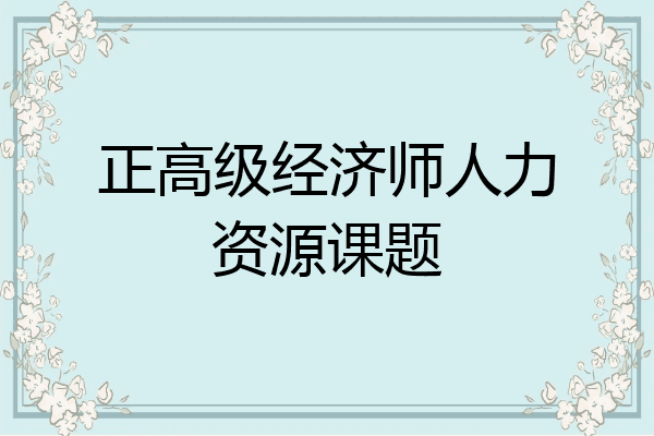 正高级经济师人力资源课题